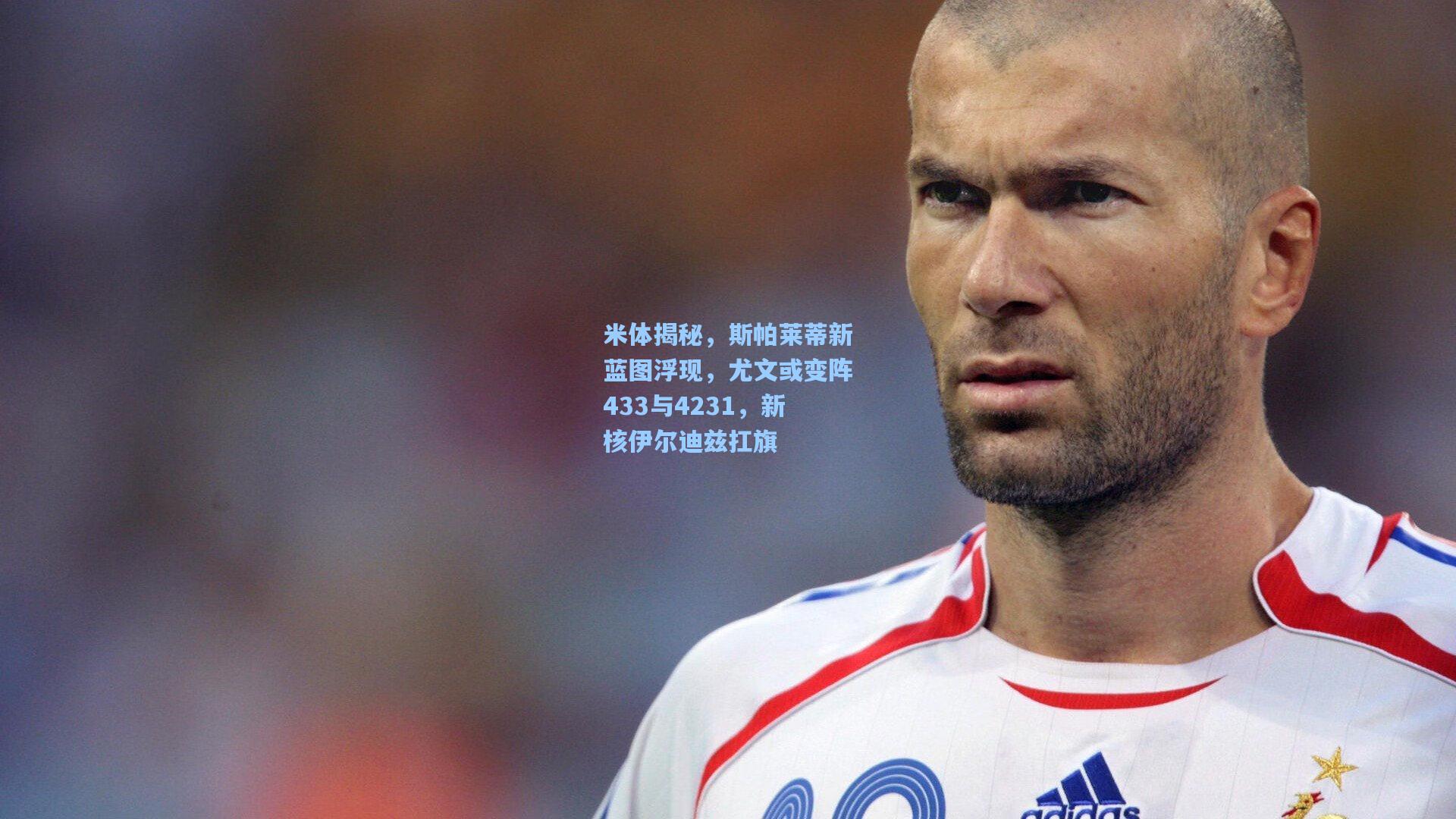 米体揭秘，斯帕莱蒂新蓝图浮现，尤文或变阵433与4231，新核伊尔迪兹扛旗
