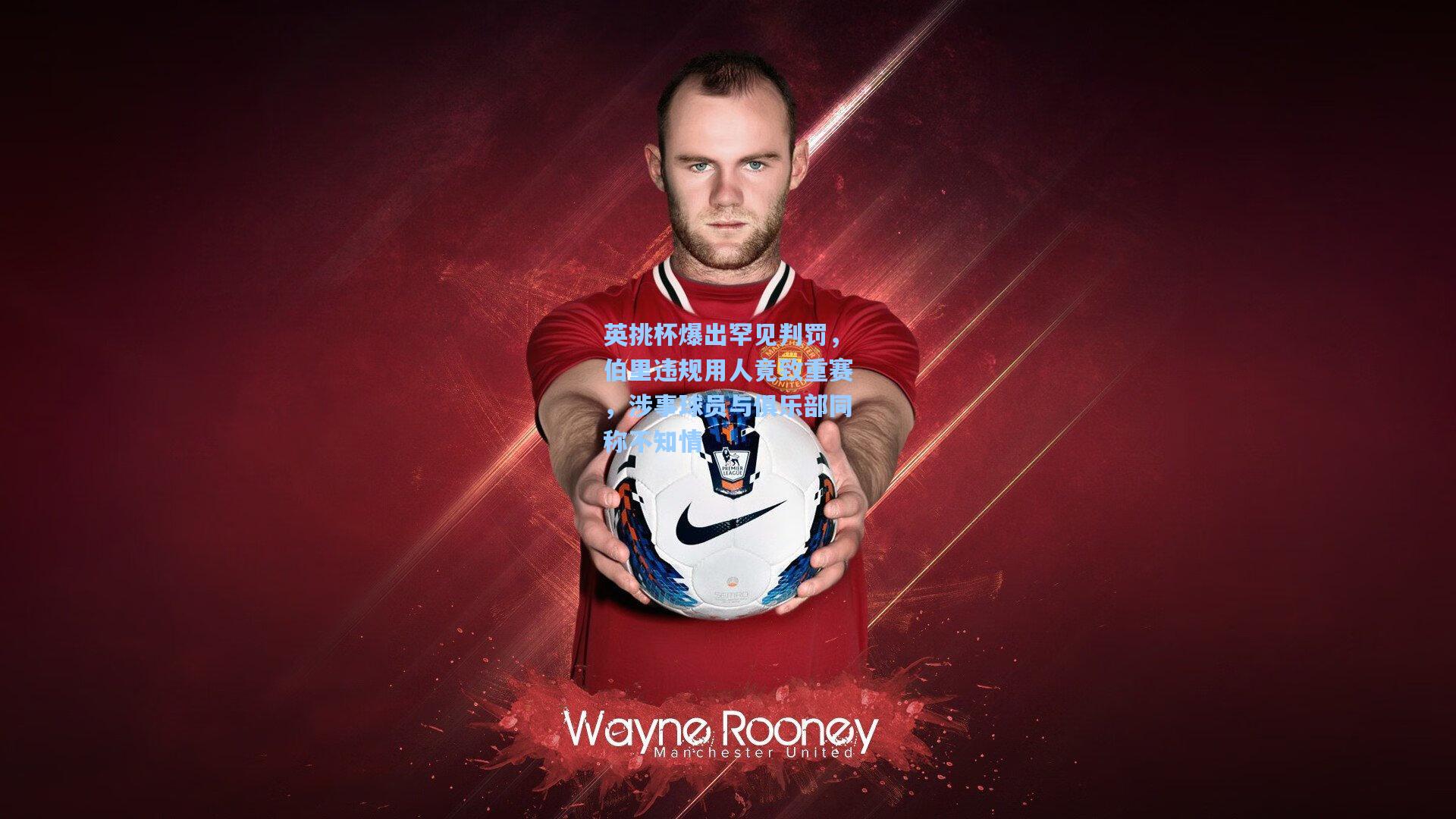 英挑杯爆出罕见判罚，伯里违规用人竟致重赛，涉事球员与俱乐部同称不知情