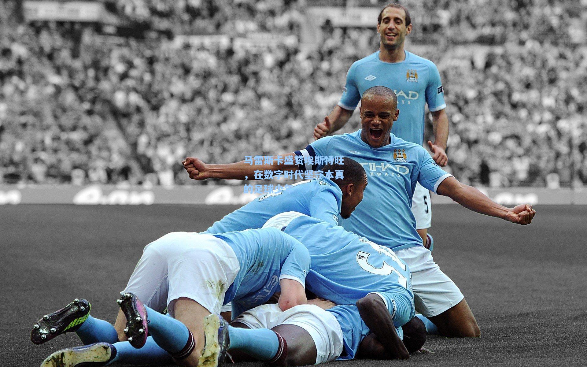 马雷斯卡盛赞埃斯特旺，在数字时代坚守本真的足球少年