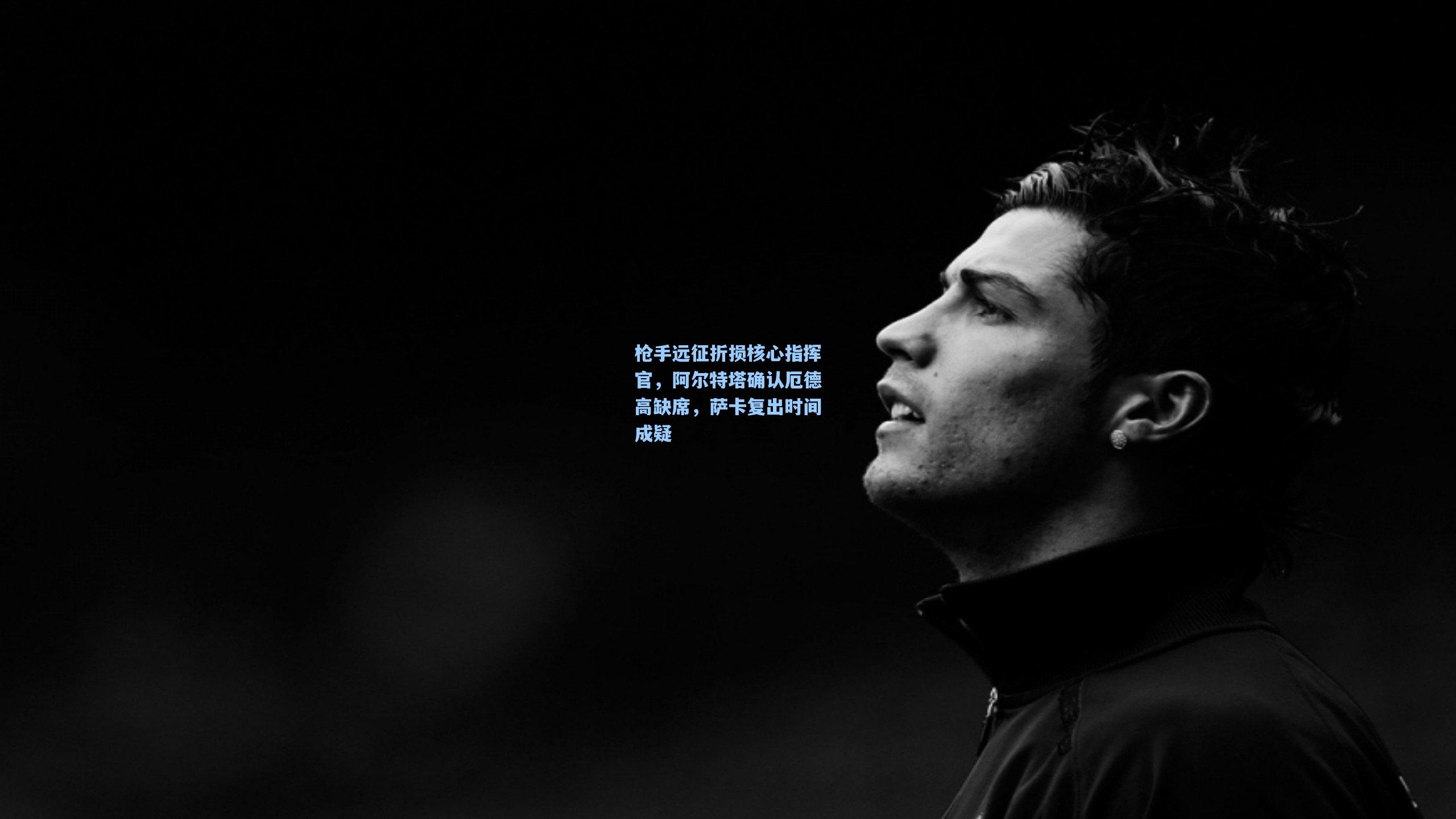 枪手远征折损核心指挥官，阿尔特塔确认厄德高缺席，萨卡复出时间成疑