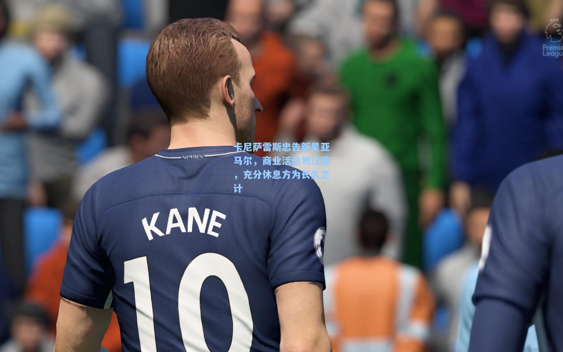 卡尼萨雷斯忠告新星亚马尔，商业活动勿过度，充分休息方为长久之计