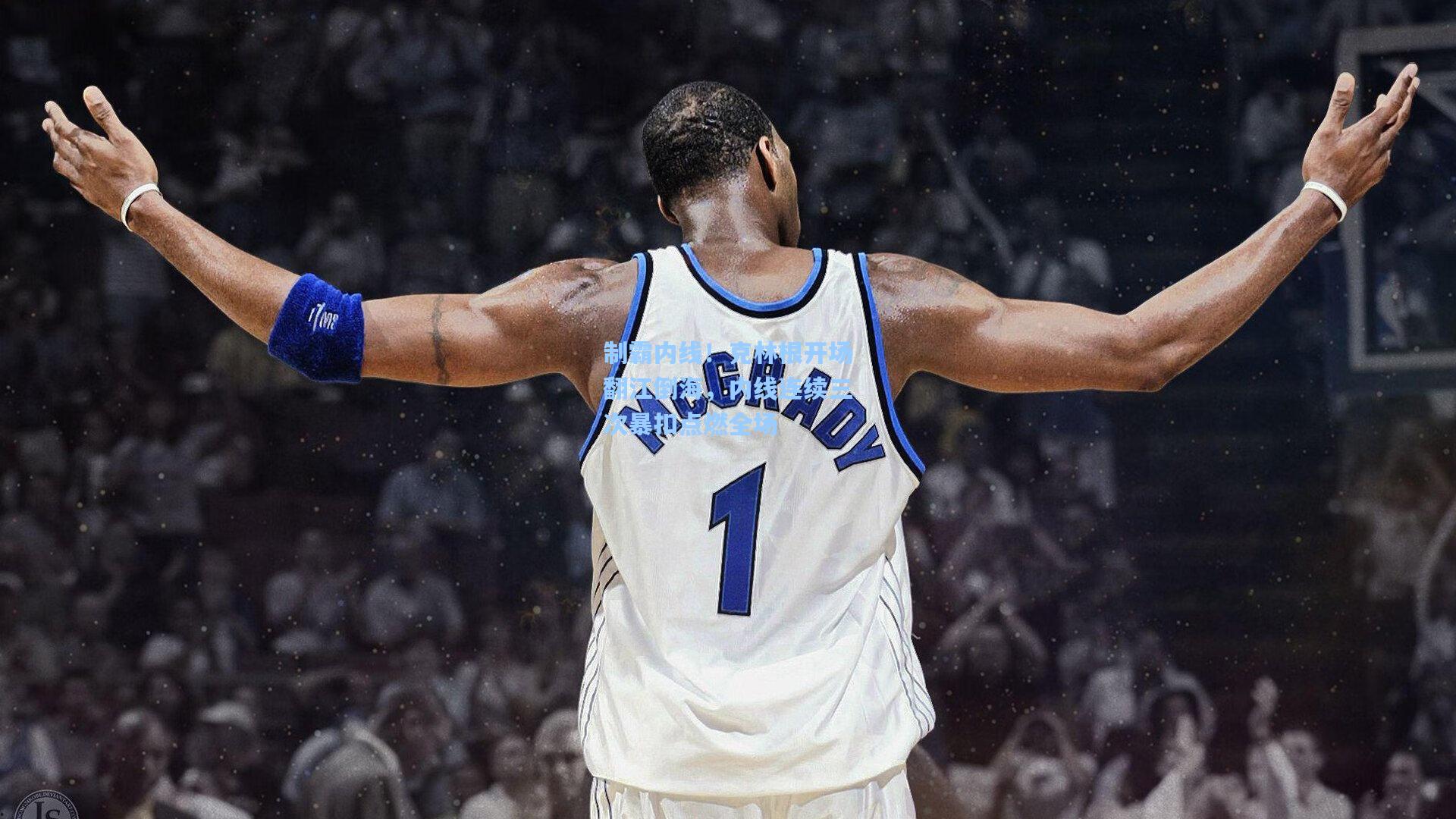 制霸内线！克林根开场翻江倒海，内线连续三次暴扣点燃全场