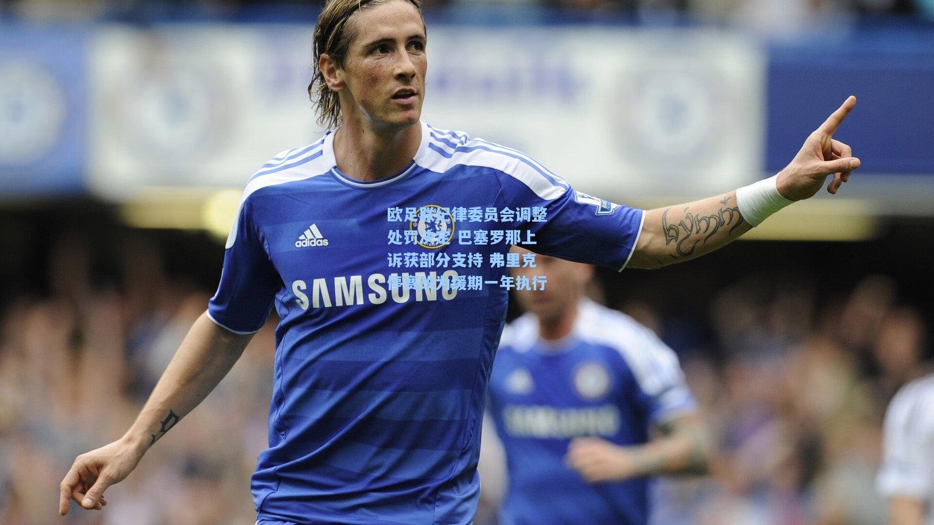 欧足联纪律委员会调整处罚决定 巴塞罗那上诉获部分支持 弗里克停赛改为缓期一年执行