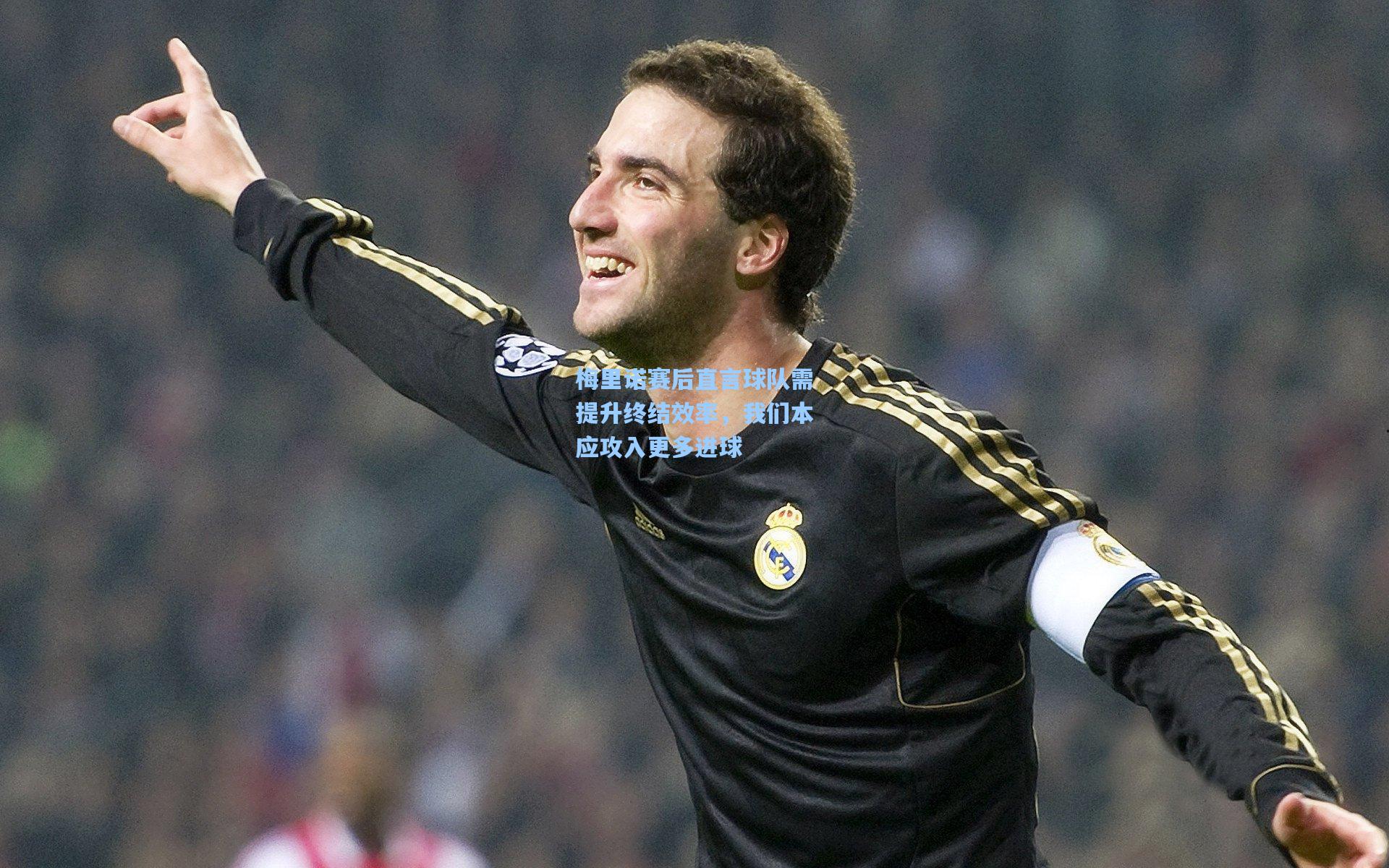 梅里诺赛后直言球队需提升终结效率,我们本应攻入更多进球